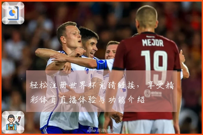 轻松注册世界杯竞猜链接，享受精彩体育直播体验与功能介绍