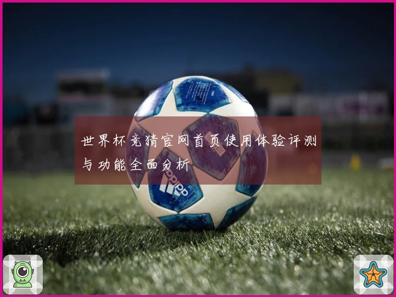 世界杯竞猜官网首页使用体验评测与功能全面分析